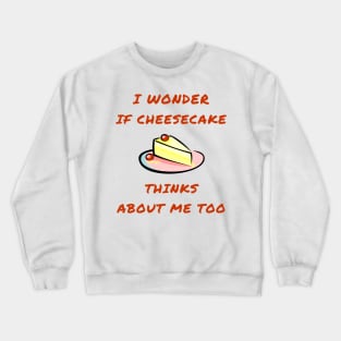 I wonder if cheesecake thinks about me too Crewneck Sweatshirt